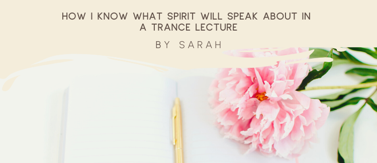 How I know what Spirit will speak about in a trance lecture